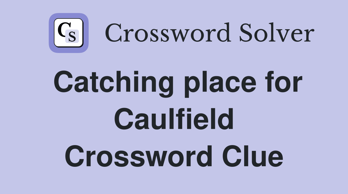 Catching place for Caulfield Crossword Clue