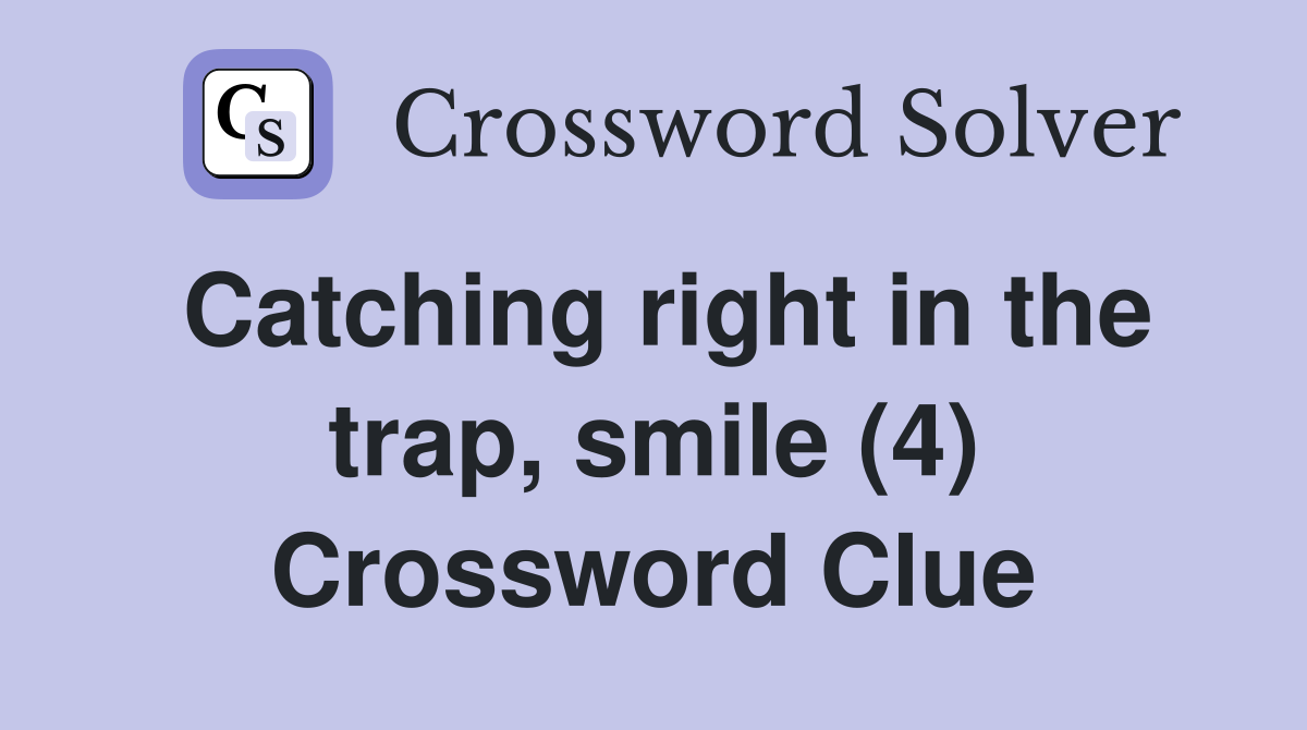 Catching right in the trap, smile (4) Crossword Clue