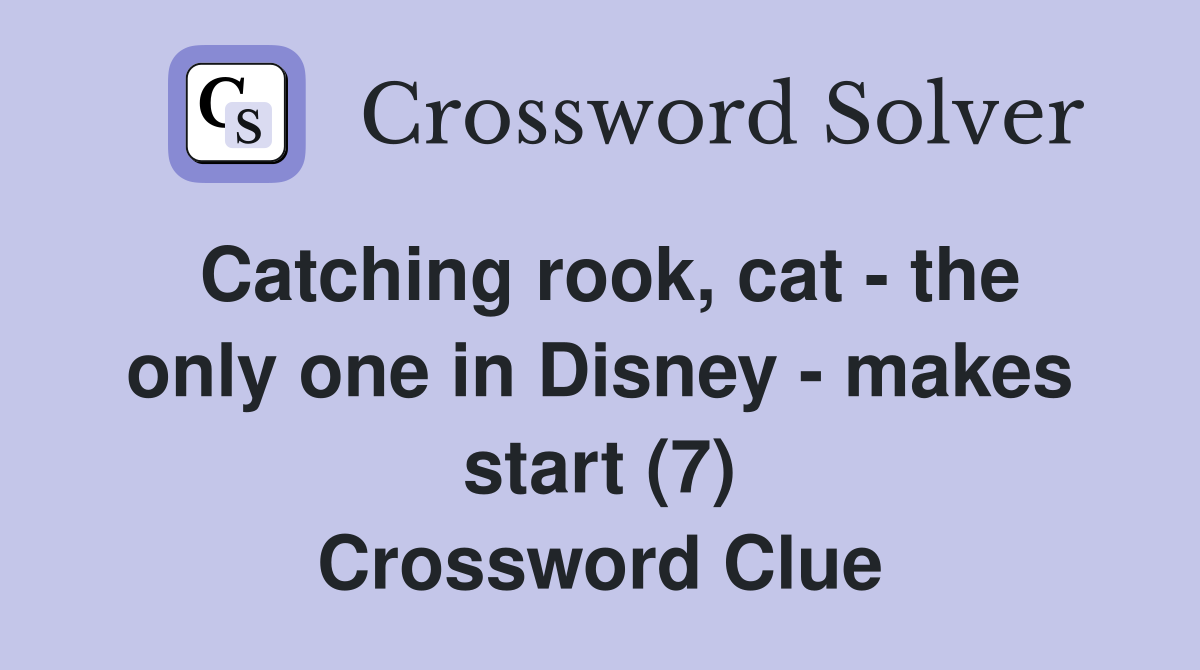 Catching rook, cat - the only one in Disney - makes start (7) Crossword Clue