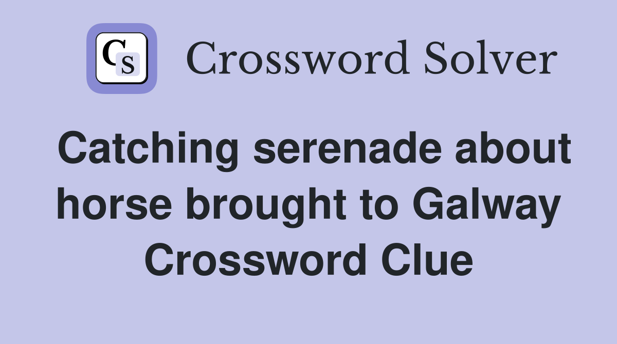 Catching serenade about horse brought to Galway Crossword Clue