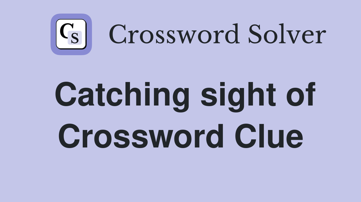Catching sight of Crossword Clue