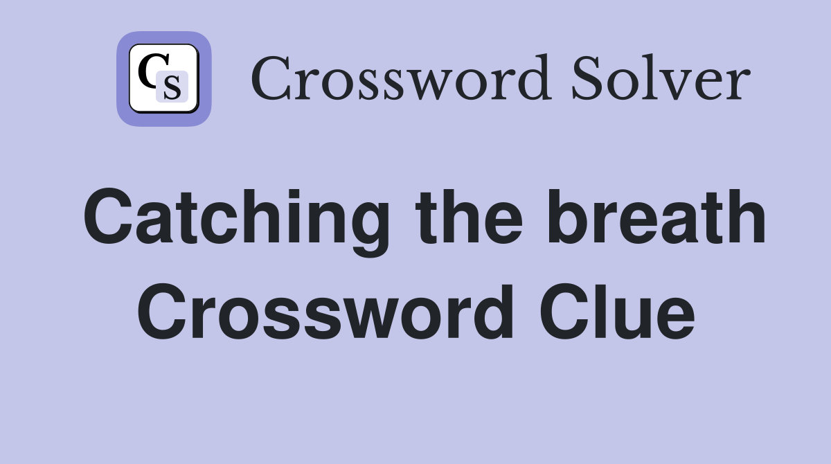 Catching the breath Crossword Clue