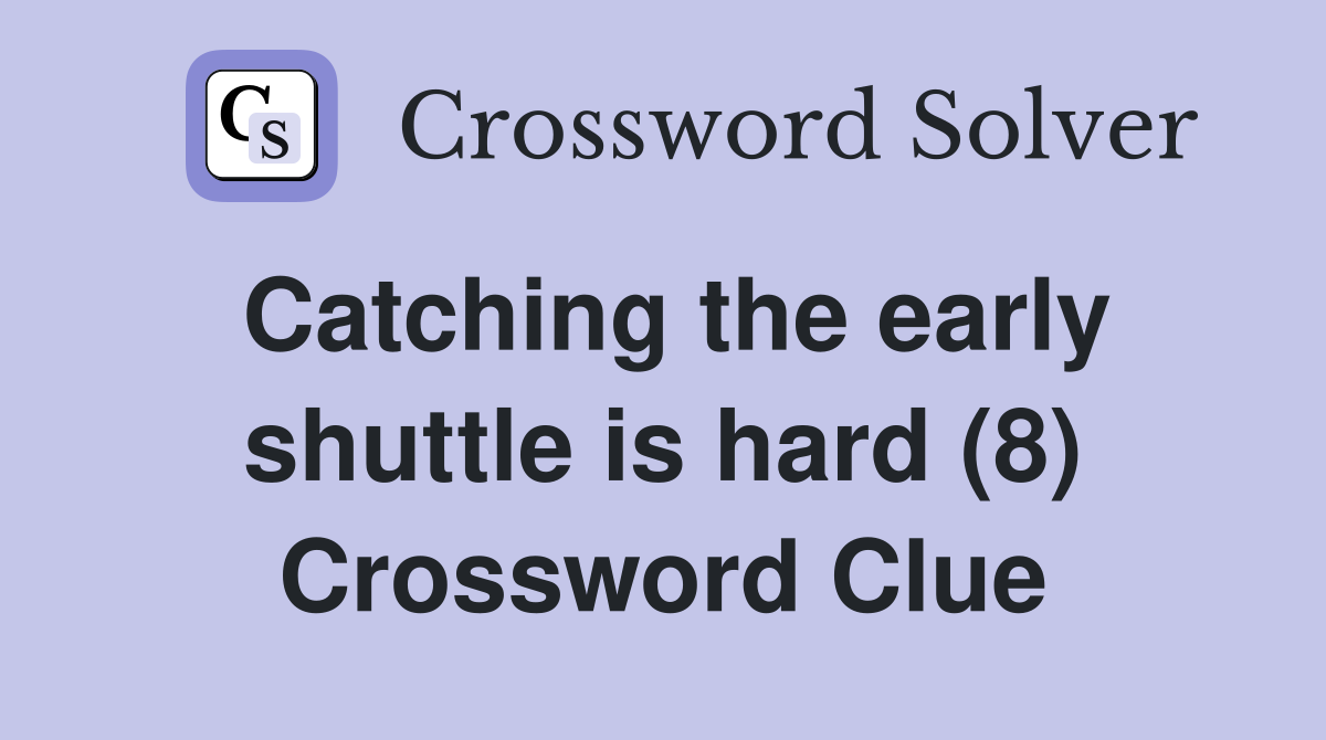 Catching the early shuttle is hard (8) Crossword Clue