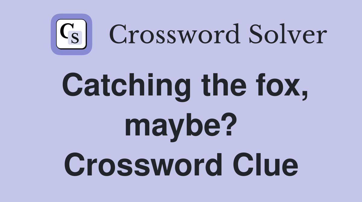 Catching the fox, maybe? Crossword Clue