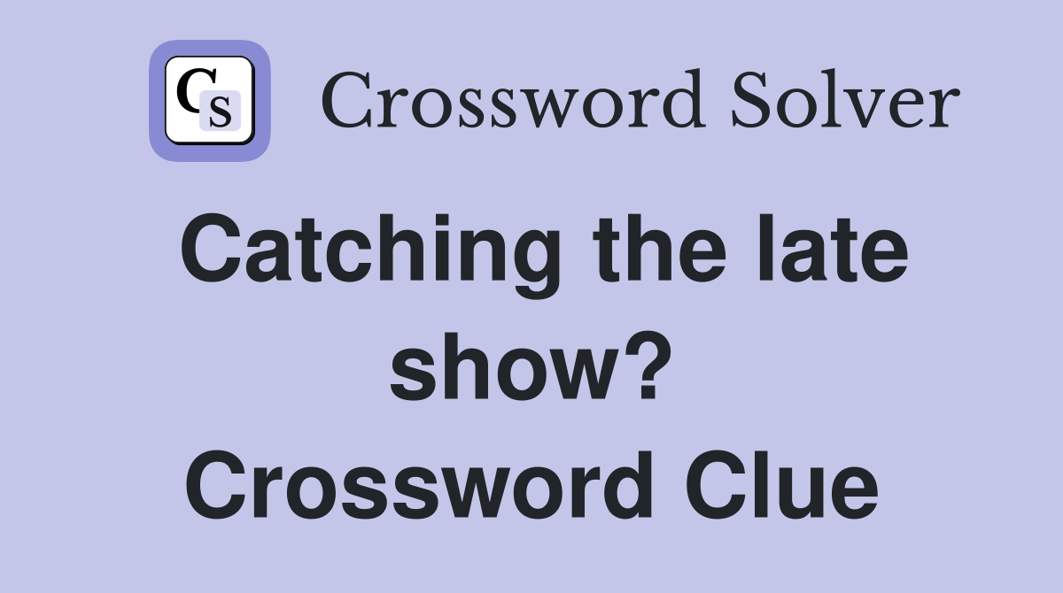 Catching the late show? Crossword Clue