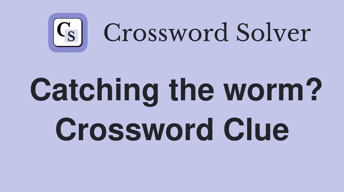 Catching the worm? Crossword Clue
