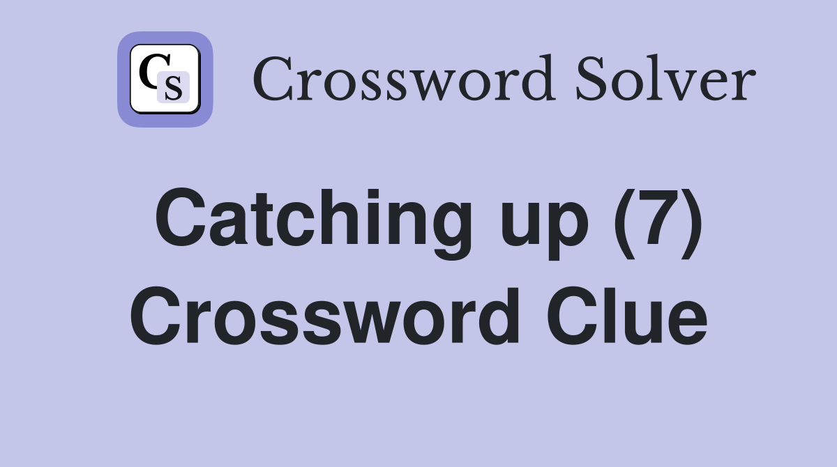 Catching up (7) Crossword Clue