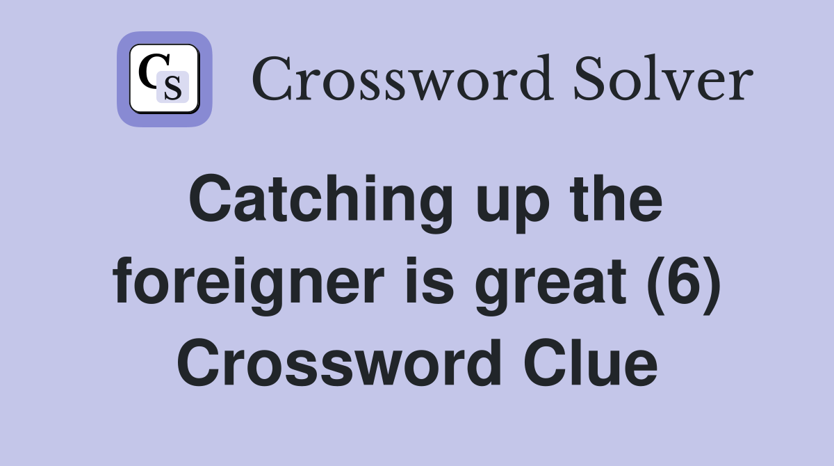 Catching up the foreigner is great (6) Crossword Clue