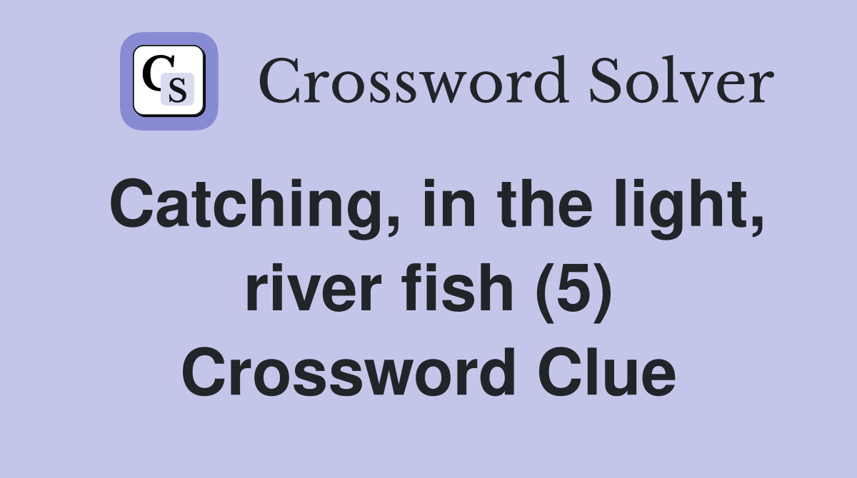 Catching, in the light, river fish (5) Crossword Clue