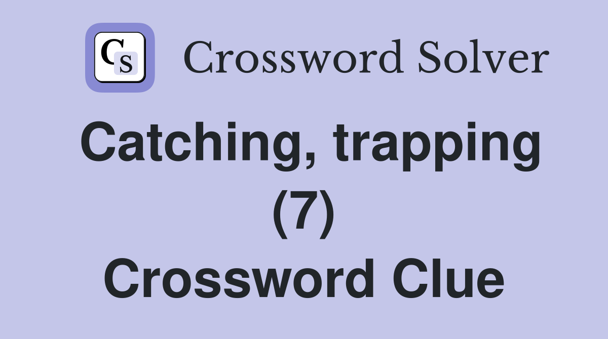 Catching, trapping (7) Crossword Clue