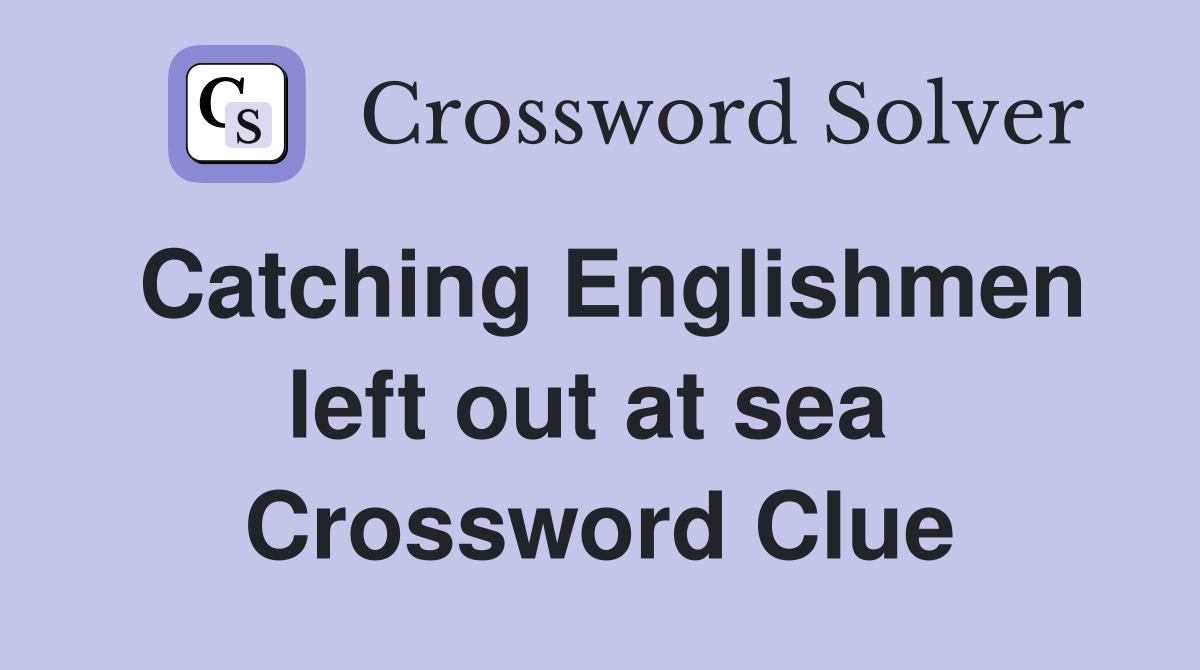 Catching Englishmen left out at sea  Crossword Clue