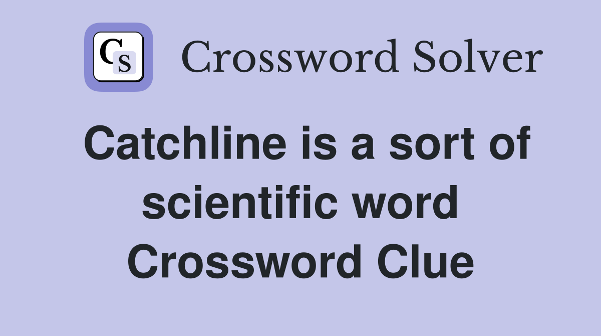 Catchline is a sort of scientific word Crossword Clue