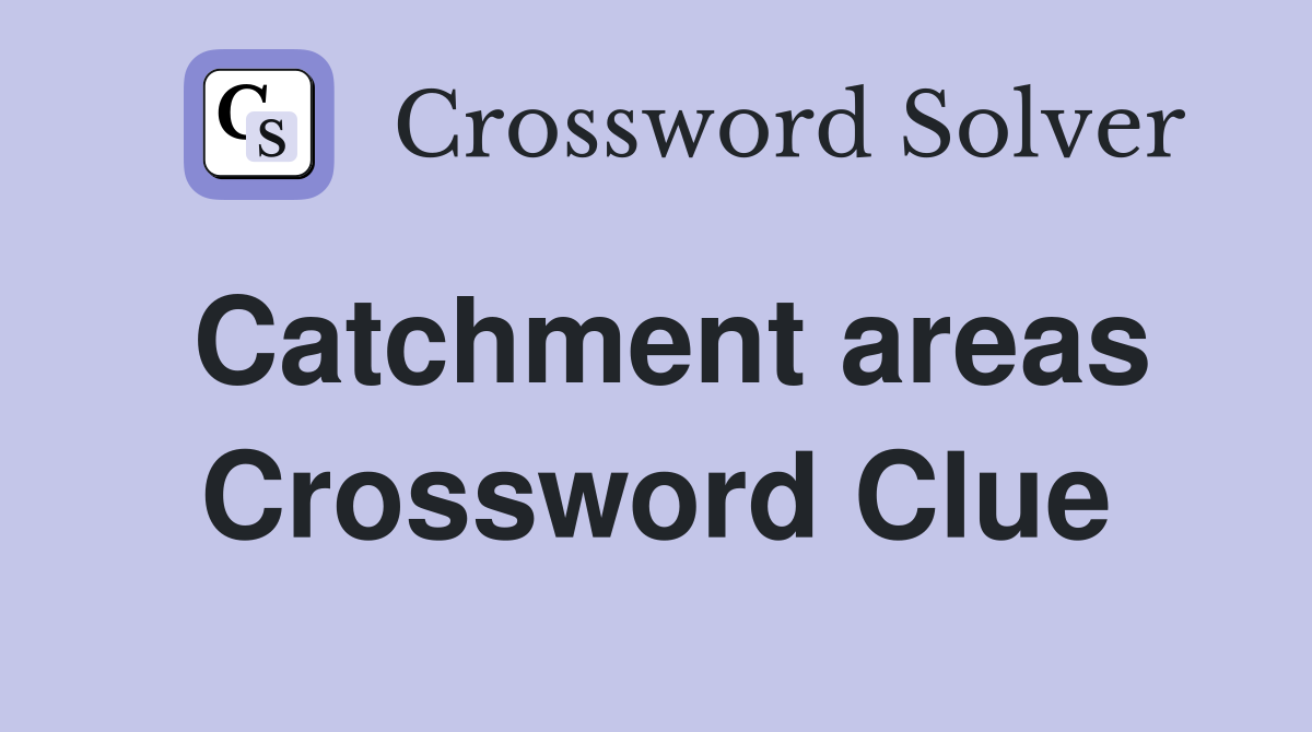 Catchment areas Crossword Clue