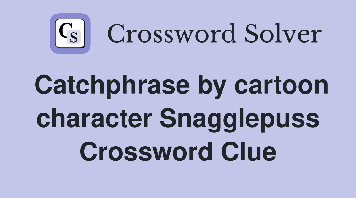 Catchphrase by cartoon character Snagglepuss Crossword Clue