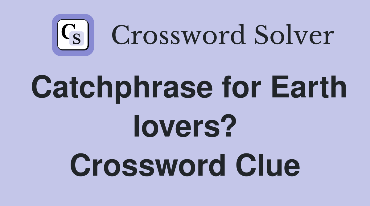 Catchphrase for Earth lovers? Crossword Clue