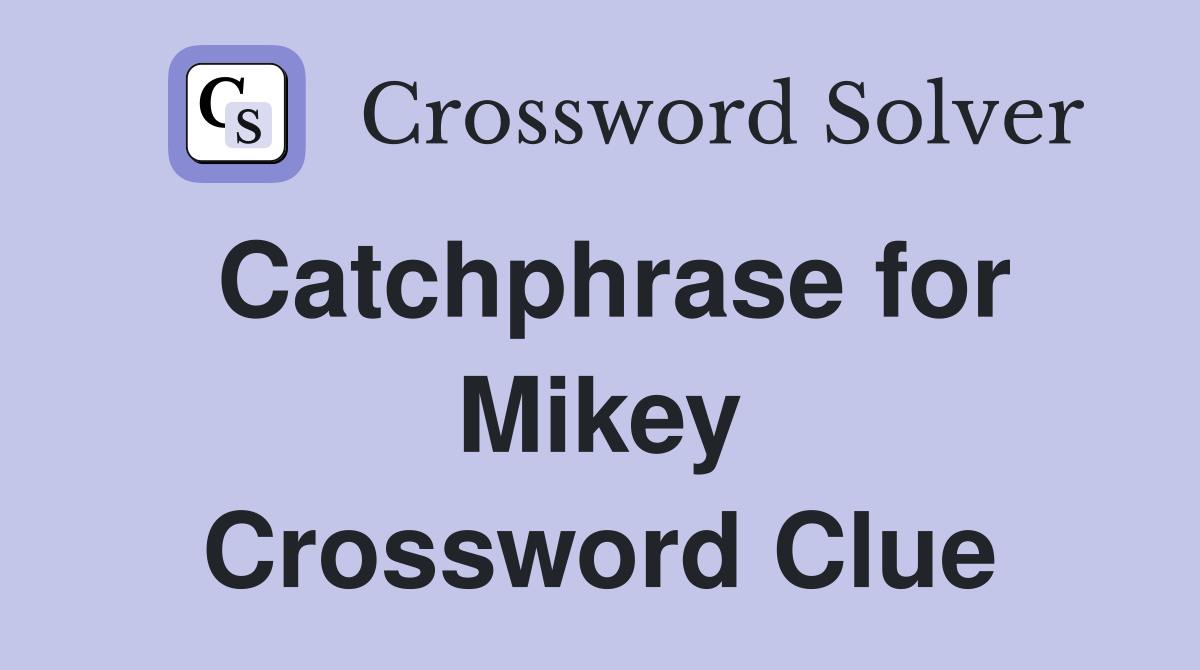 Catchphrase for Mikey Crossword Clue
