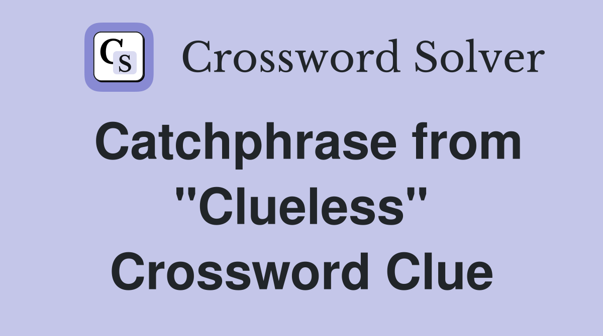 Catchphrase from "Clueless" Crossword Clue