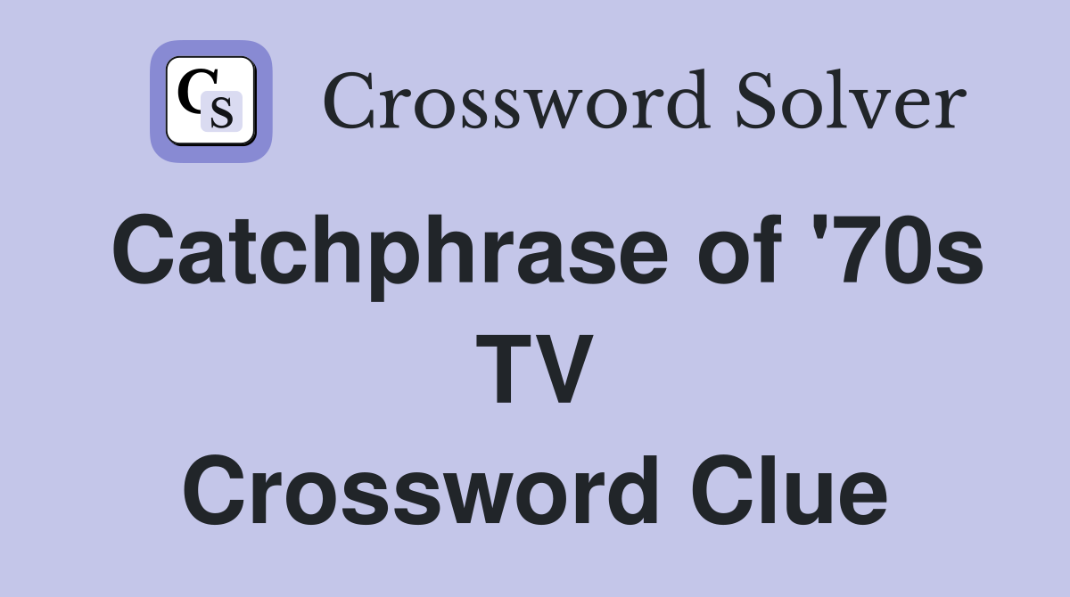 Catchphrase of '70s TV Crossword Clue