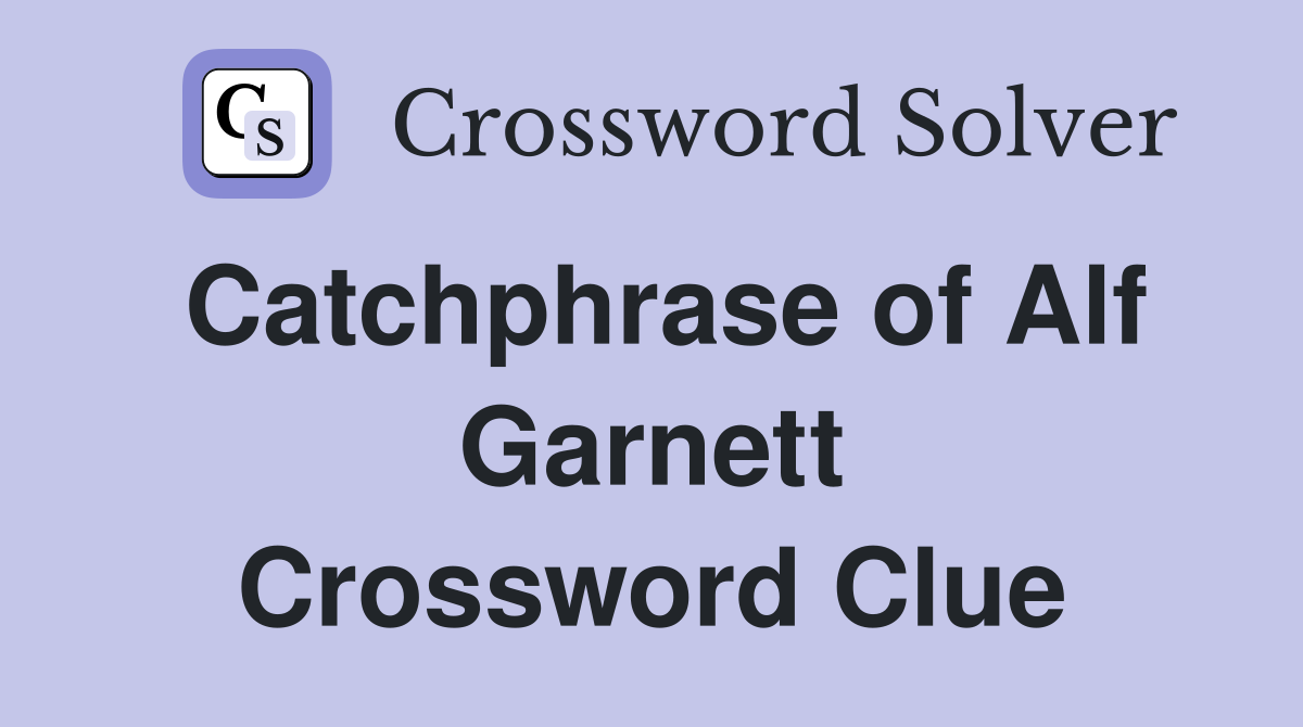 Catchphrase of Alf Garnett Crossword Clue