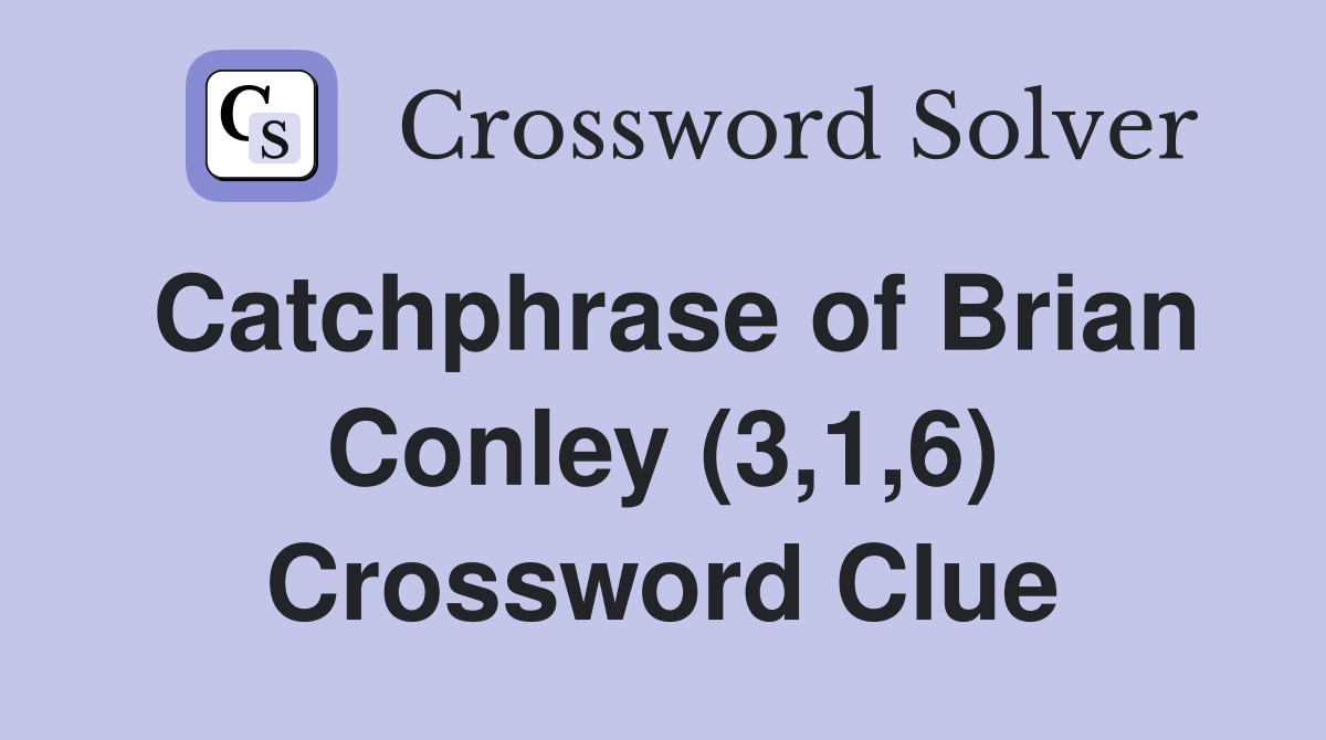 Catchphrase of Brian Conley (3,1,6) Crossword Clue