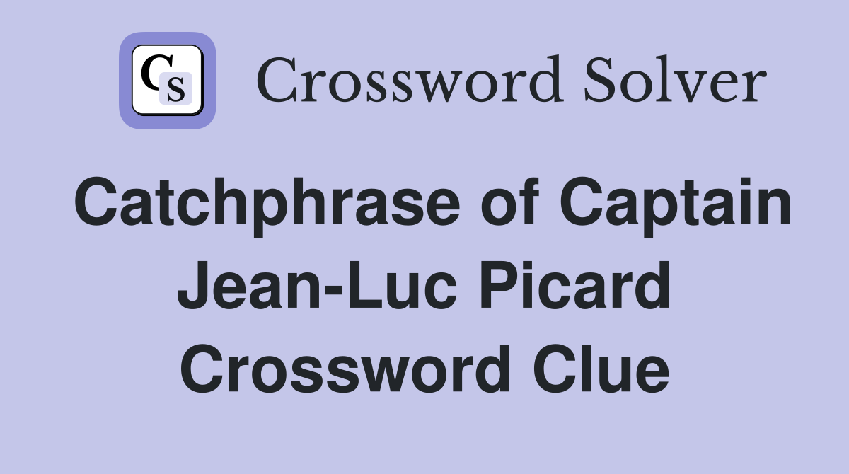 Catchphrase of Captain Jean-Luc Picard Crossword Clue