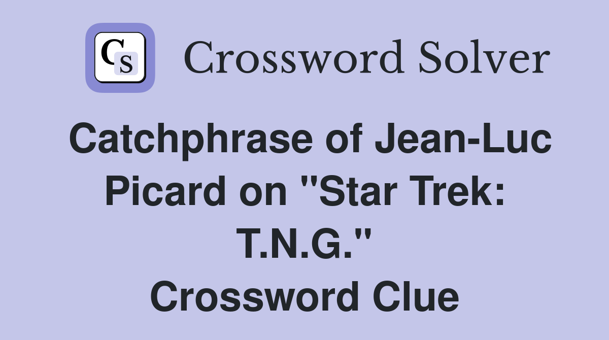 Catchphrase of Jean-Luc Picard on "Star Trek: T.N.G." Crossword Clue