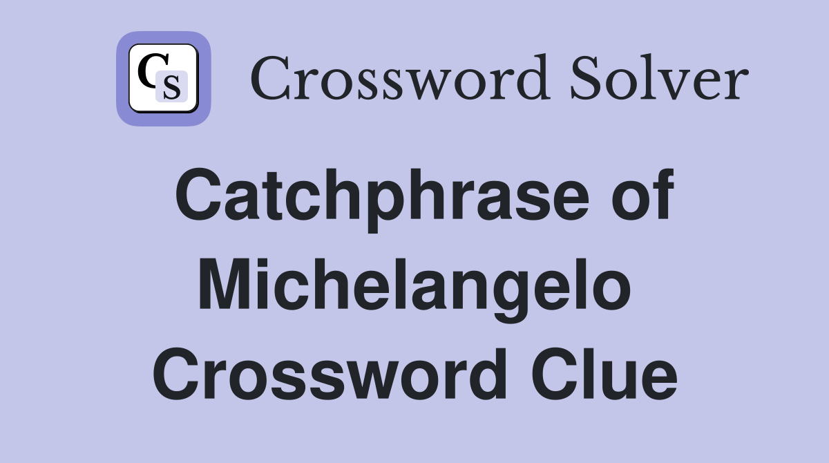 Catchphrase of Michelangelo Crossword Clue