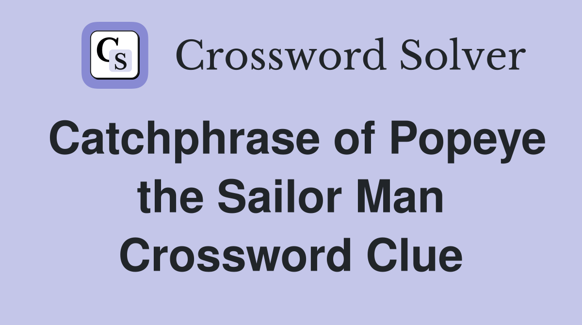 Catchphrase of Popeye the Sailor Man Crossword Clue