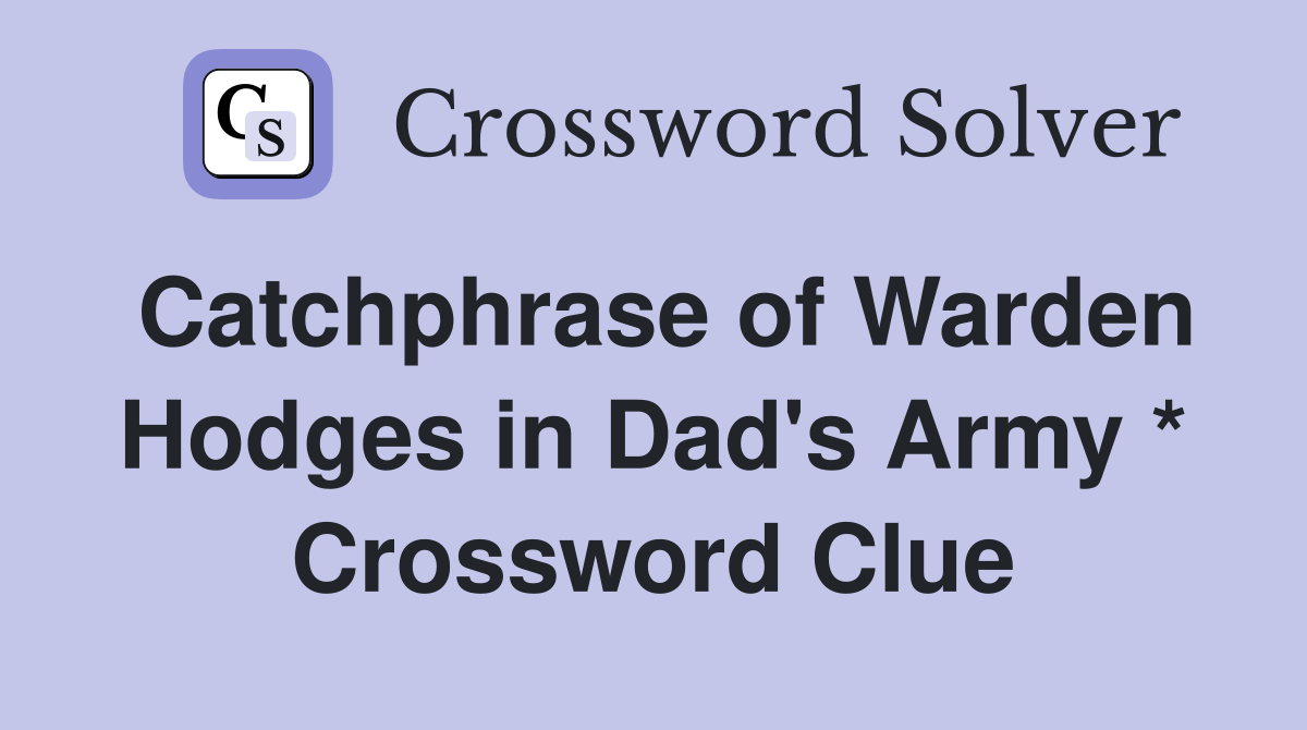 Catchphrase of Warden Hodges in Dad's Army * Crossword Clue