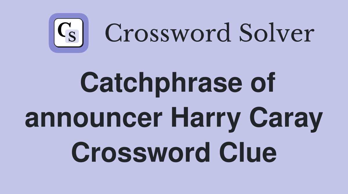 Catchphrase of announcer Harry Caray Crossword Clue
