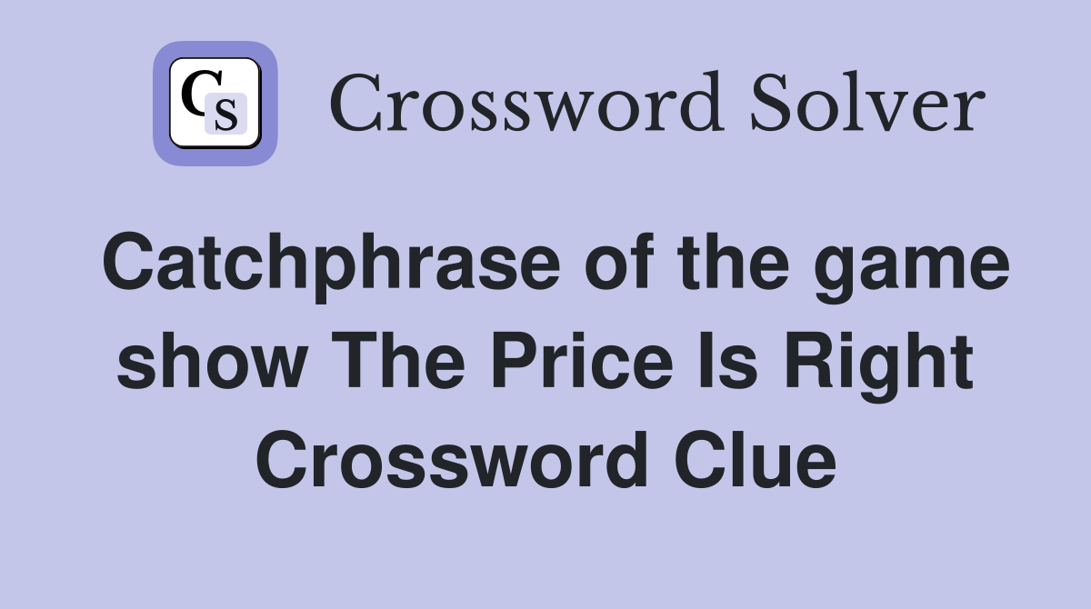 Catchphrase of the game show The Price Is Right Crossword Clue