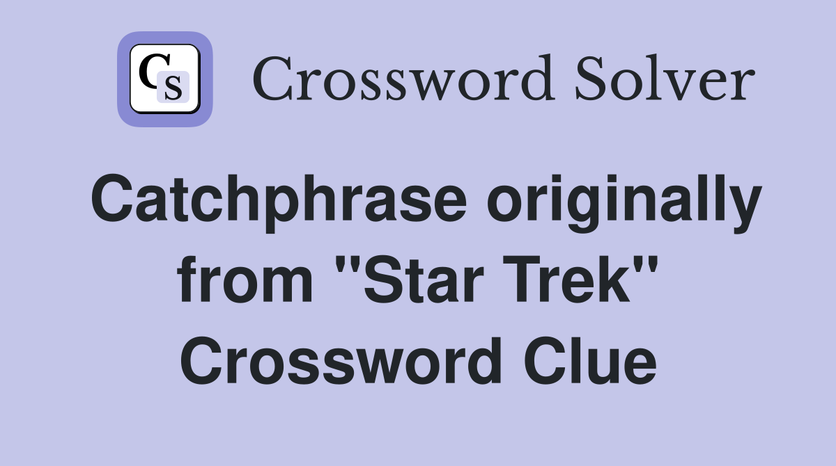 Catchphrase originally from "Star Trek" Crossword Clue