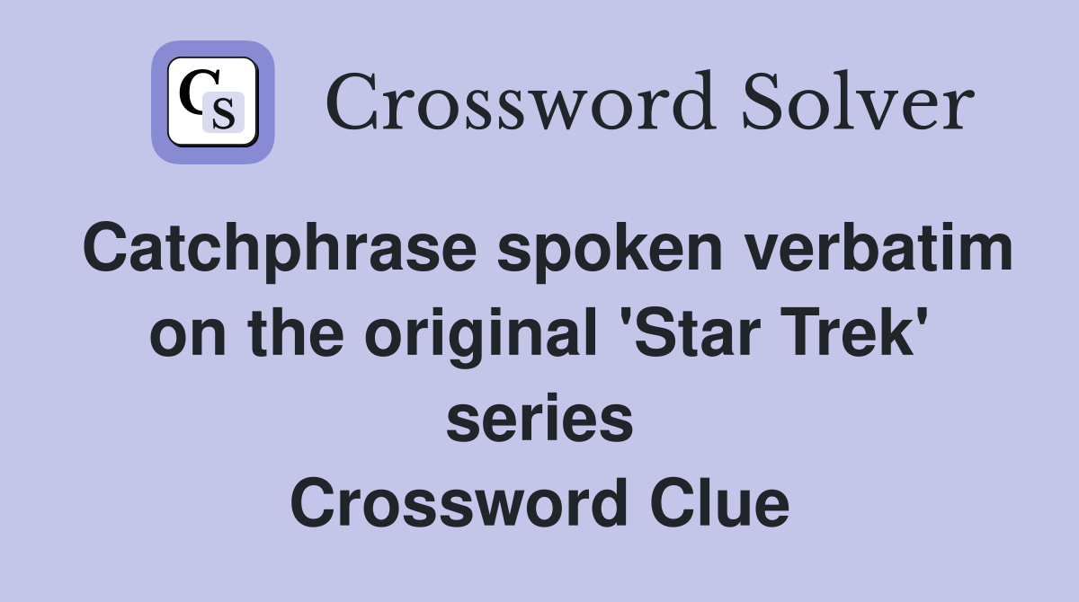 Catchphrase spoken verbatim on the original 'Star Trek' series Crossword Clue
