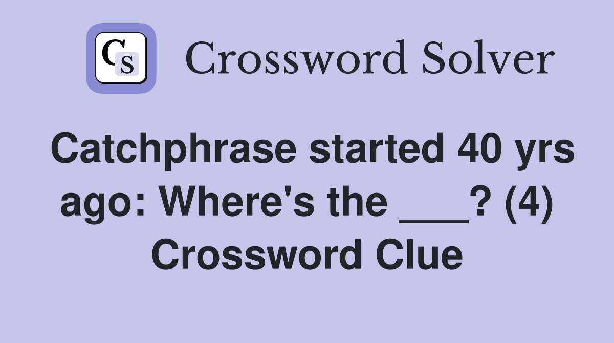 Catchphrase started 40 yrs ago: Where's the ___? (4) Crossword Clue