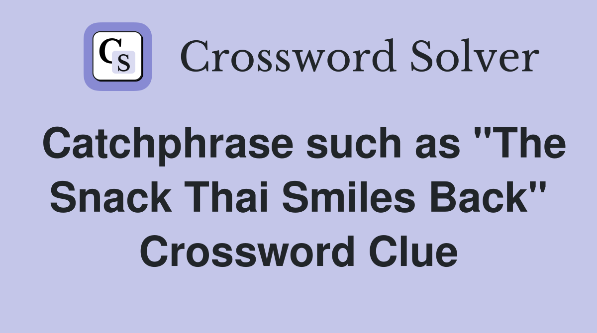Catchphrase such as "The Snack Thai Smiles Back" Crossword Clue