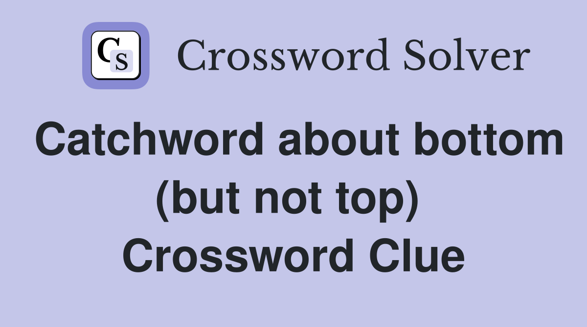 Catchword about bottom (but not top)  Crossword Clue
