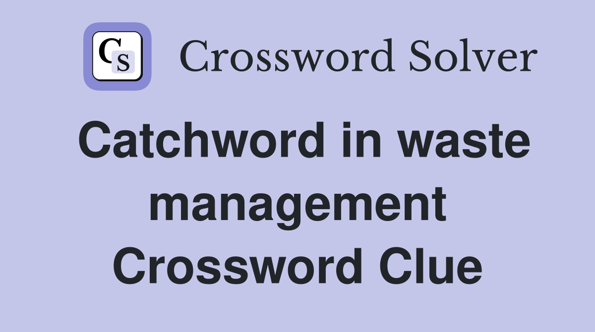 Catchword in waste management Crossword Clue