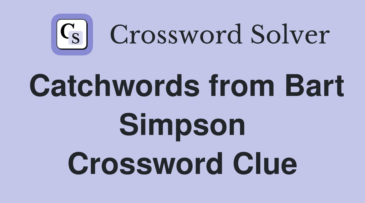 Catchwords from Bart Simpson Crossword Clue