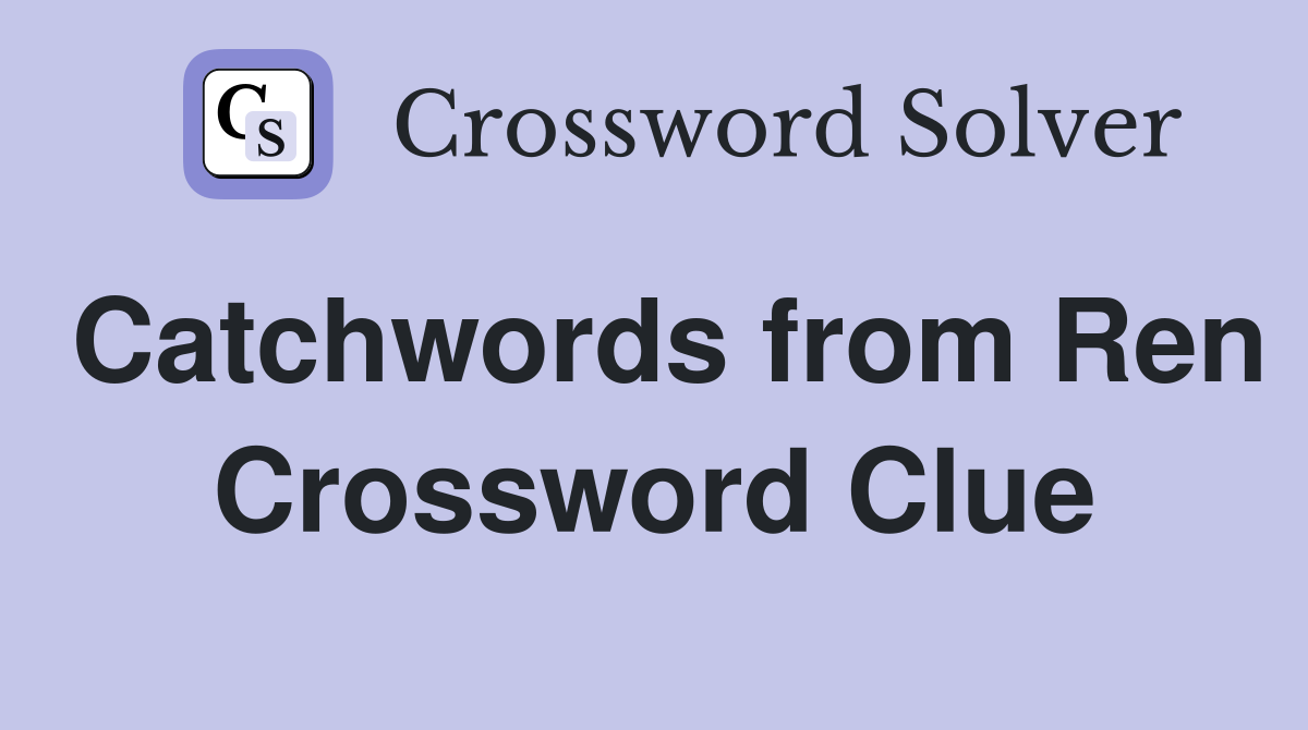 Catchwords from Ren Crossword Clue