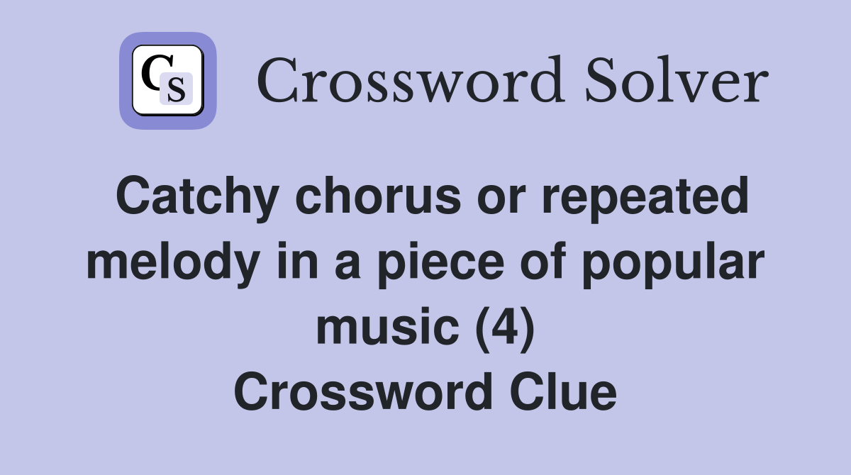 Catchy chorus or repeated melody in a piece of popular music (4) Crossword Clue