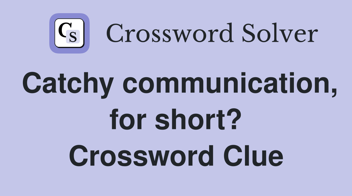 Catchy communication, for short? Crossword Clue