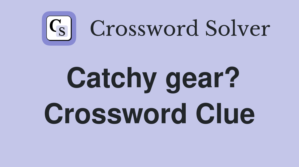 Catchy gear? Crossword Clue