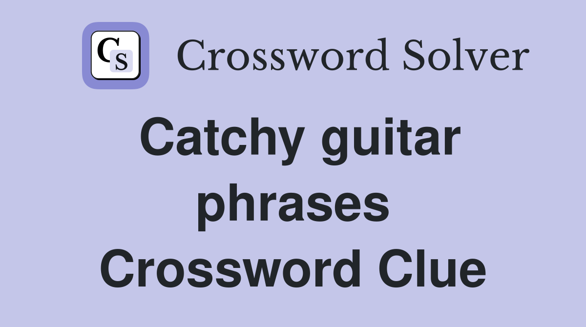 Catchy guitar phrases Crossword Clue