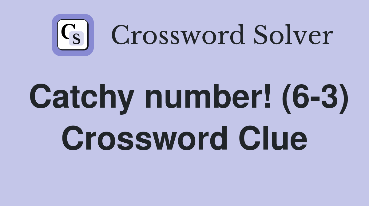 Catchy number! (6-3) Crossword Clue