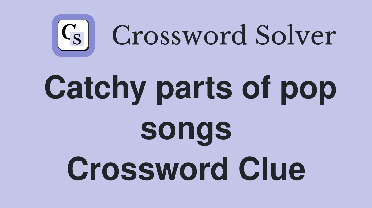 Catchy parts of pop songs Crossword Clue