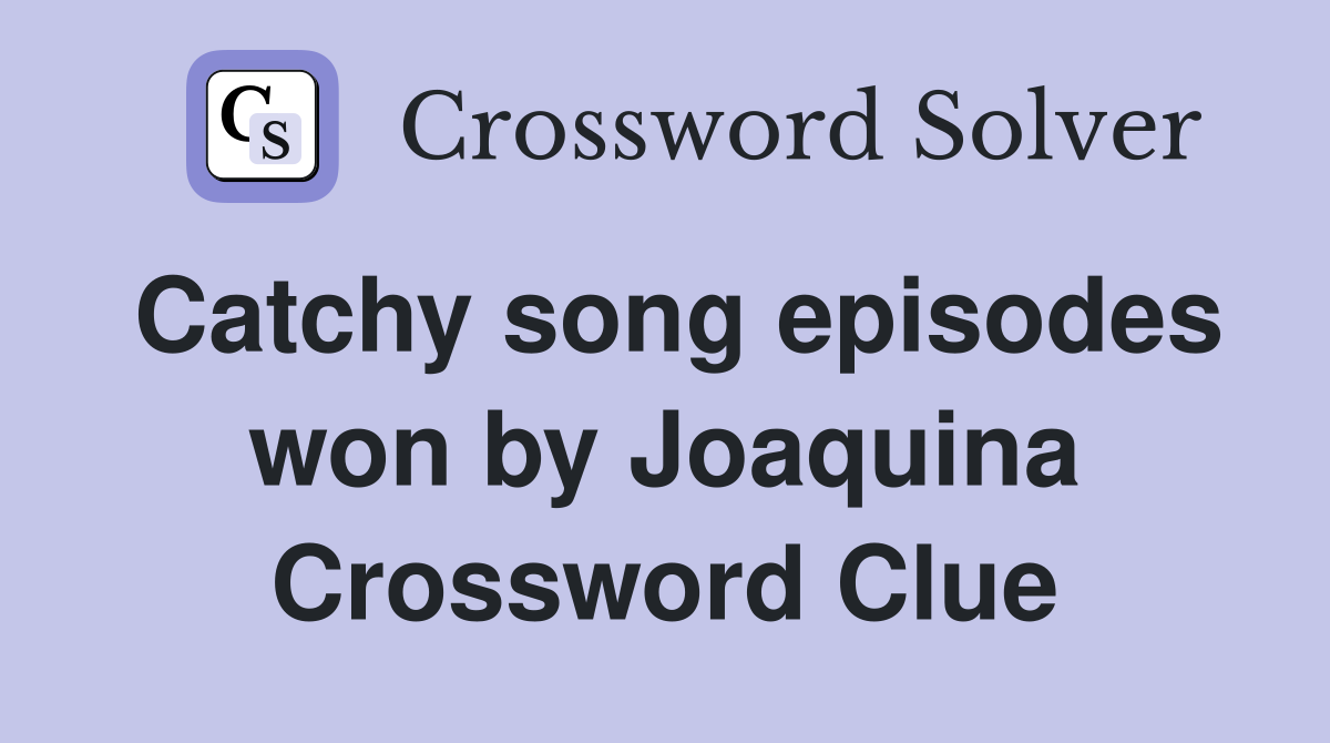 Catchy song episodes won by Joaquina Crossword Clue