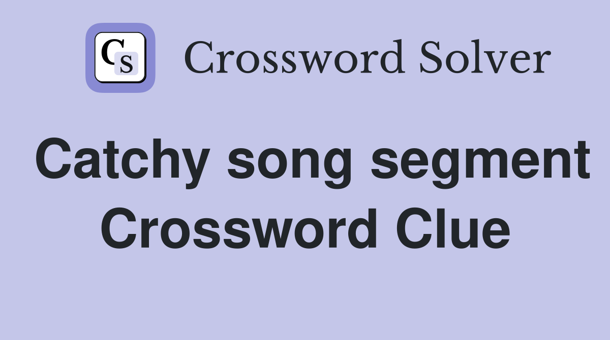 Catchy song segment Crossword Clue