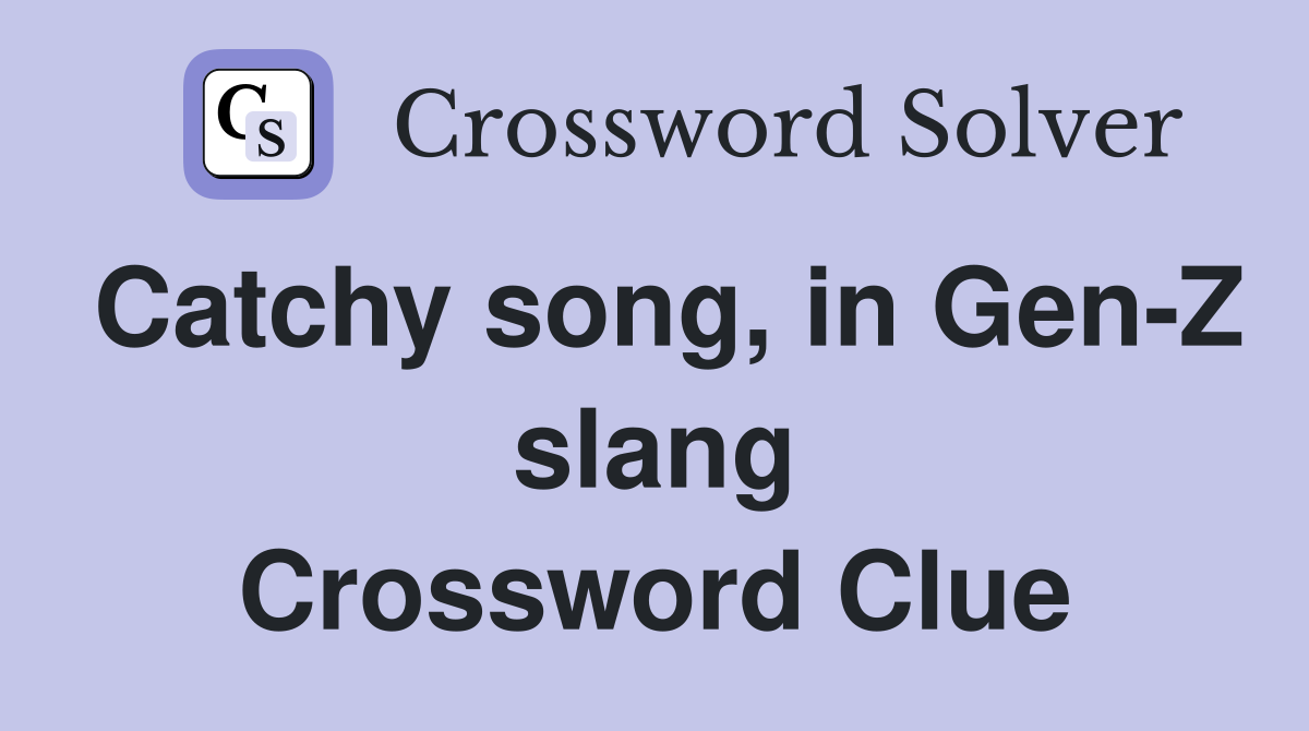 Catchy song, in Gen-Z slang Crossword Clue