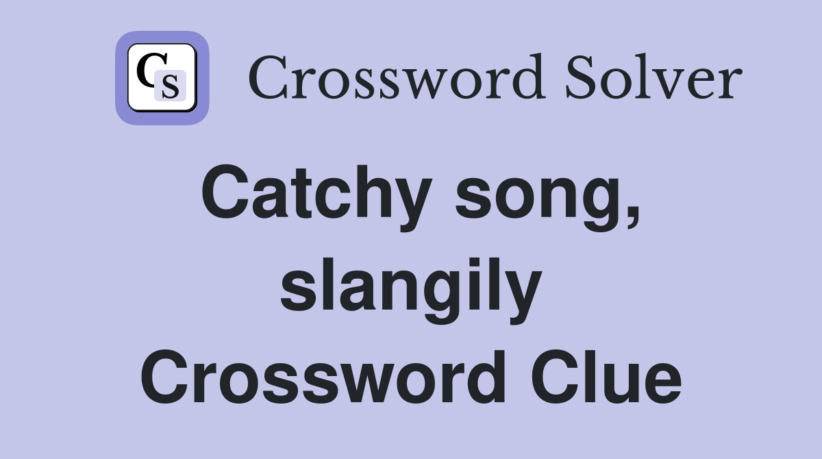 Catchy song, slangily Crossword Clue