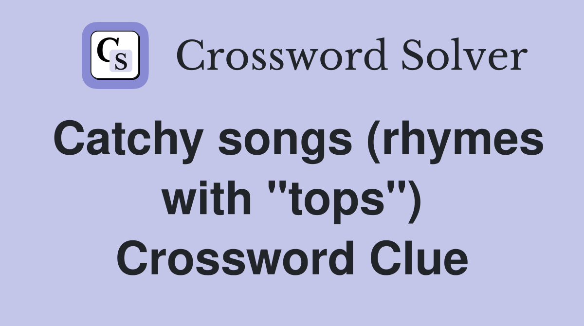 Catchy songs (rhymes with "tops") Crossword Clue